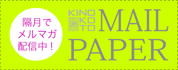MAIL PAPER 隔月でメルマガ配信中！