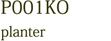 P001KO planter