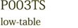 P003TS low-table